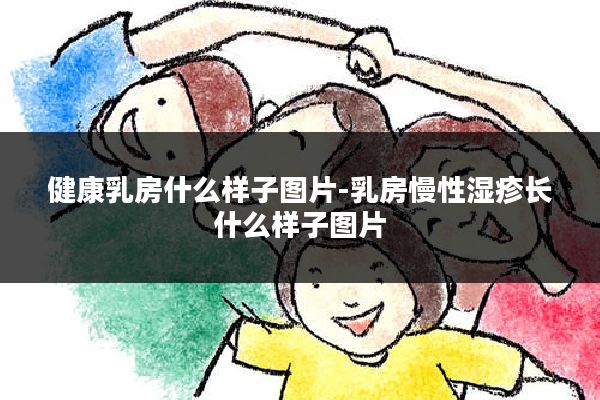 健康乳房什么样子图片-乳房慢性湿疹长什么样子图片