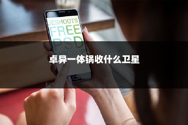 卓异一体锅收什么卫星