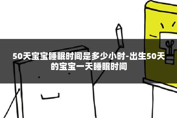 50天宝宝睡眠时间是多少小时-出生50天的宝宝一天睡眠时间