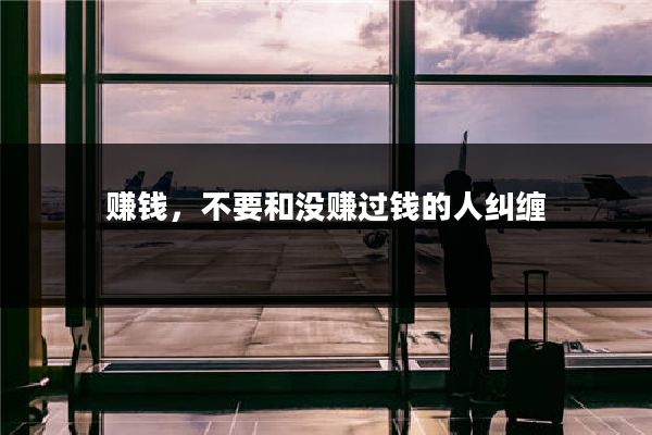 赚钱，不要和没赚过钱的人纠缠