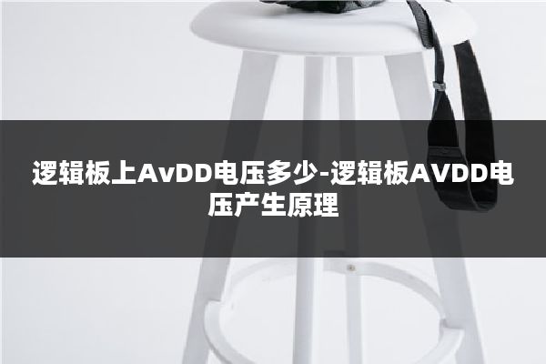 逻辑板上AvDD电压多少-逻辑板AVDD电压产生原理