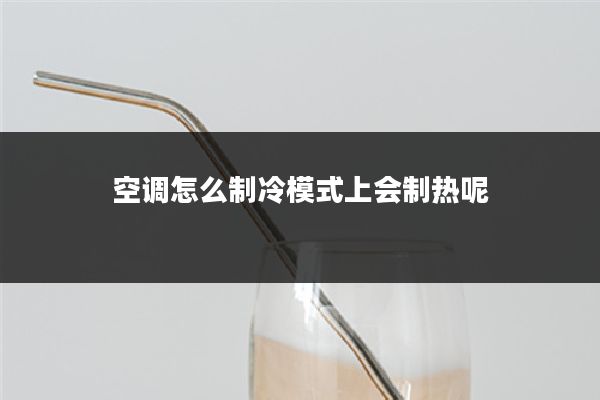 空调怎么制冷模式上会制热呢