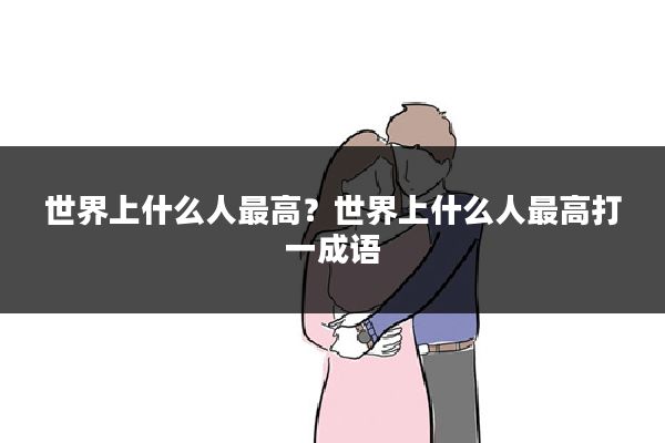 世界上什么人最高?世界上什么人最高打一成语