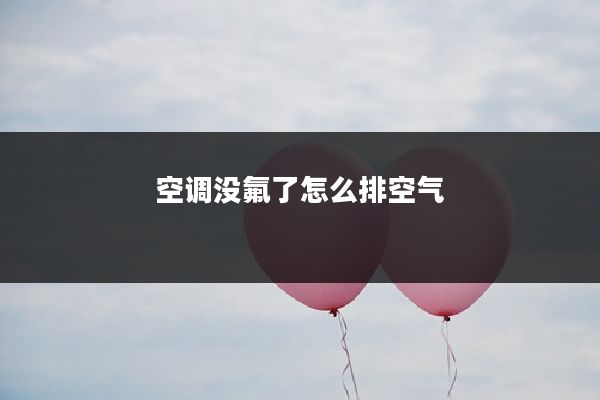 空调没氟了怎么排空气