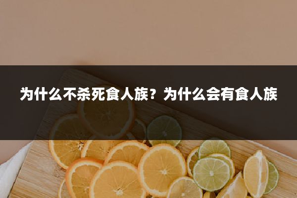 为什么不杀死食人族?为什么会有食人族
