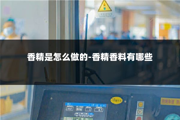 香精是怎么做的-香精香料有哪些