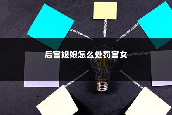 后宫娘娘怎么处罚宫女