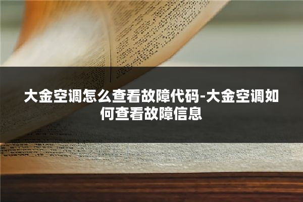 大金空调怎么查看故障代码-大金空调如何查看故障信息