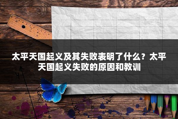 太平天国起义及其失败表明了什么?太平天国起义失败的原因和教训