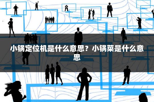 小锅定位机是什么意思?小锅菜是什么意思