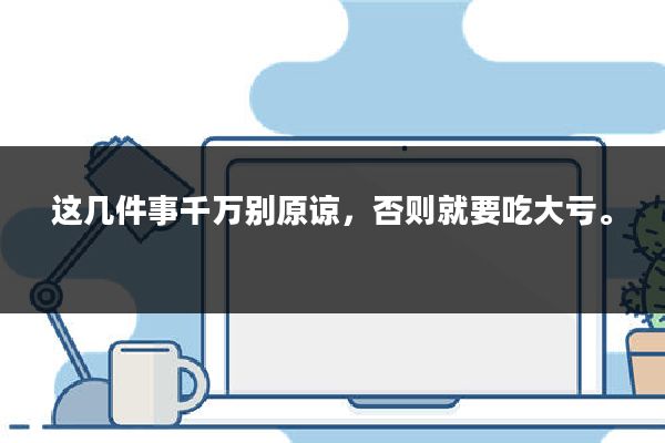这几件事千万别原谅,否则就要吃大亏。