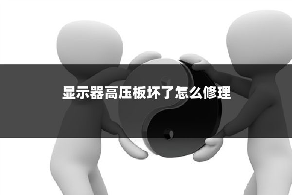 显示器高压板坏了怎么修理