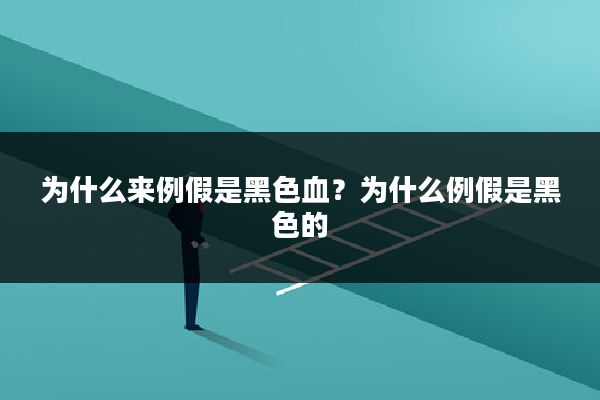 为什么来例假是黑色血？为什么例假是黑色的