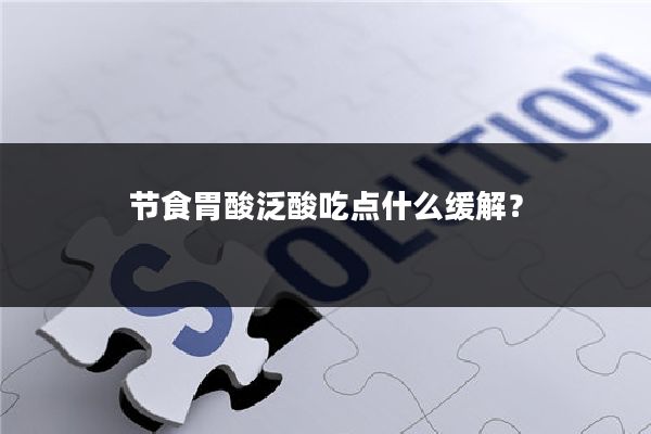 节食胃酸泛酸吃点什么缓解？