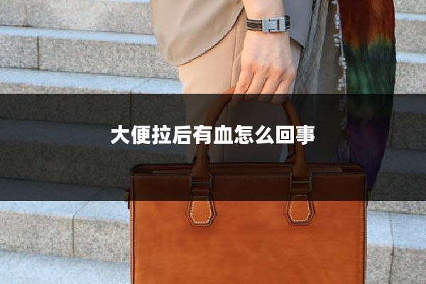 大便拉后有血怎么回事