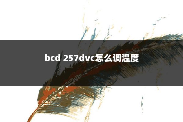 bcd 257dvc怎么调温度
