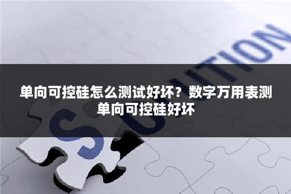 单向可控硅怎么测试好坏？数字万用表测单向可控硅好坏
