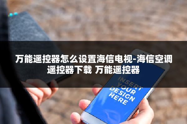万能遥控器怎么设置海信电视-海信空调遥控器下载 万能遥控器