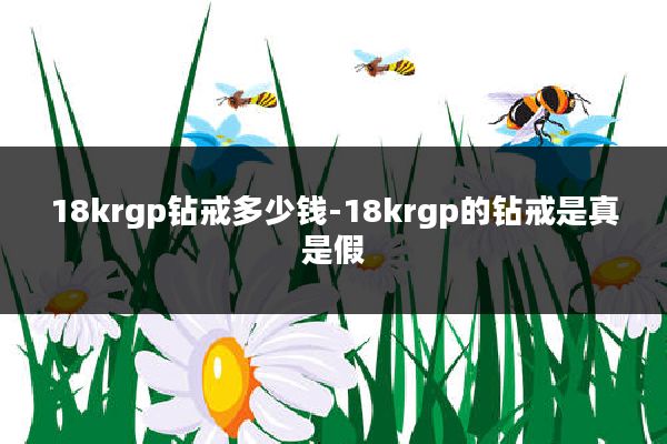 18krgp钻戒多少钱-18krgp的钻戒是真是假