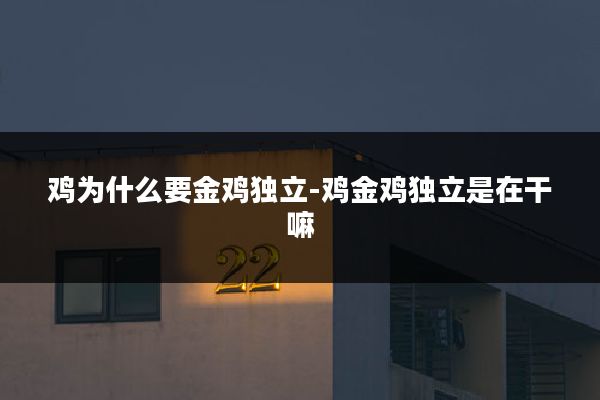 鸡为什么要金鸡独立-鸡金鸡独立是在干嘛