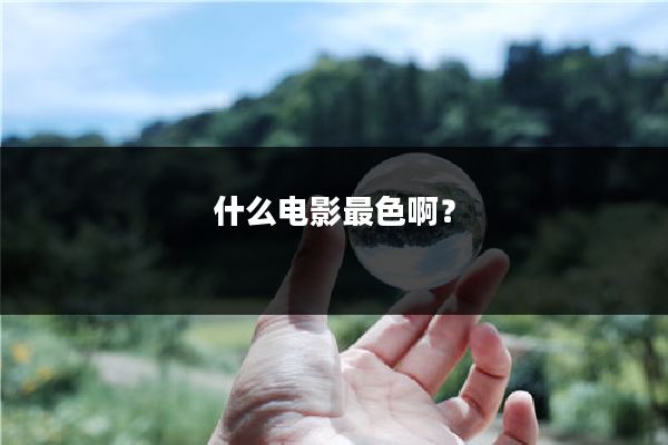 什么电影最色啊?