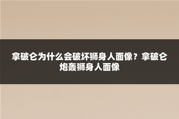 拿破仑为什么会破坏狮身人面像?拿破仑炮轰狮身人面像