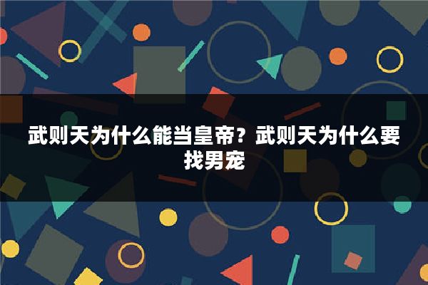 武则天为什么能当皇帝?武则天为什么要找男宠