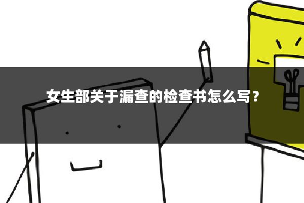 女生部关于漏查的检查书怎么写?