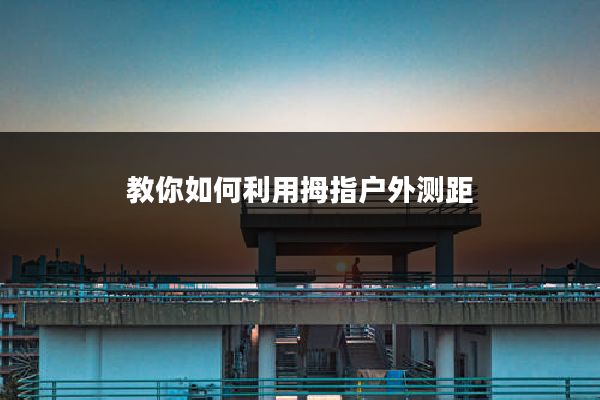 教你如何利用拇指户外测距