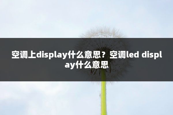 空调上display什么意思?空调led display什么意思