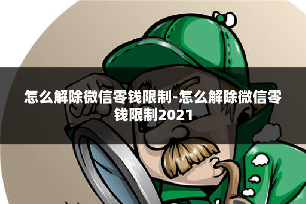 怎么解除微信零钱限制-怎么解除微信零钱限制2021