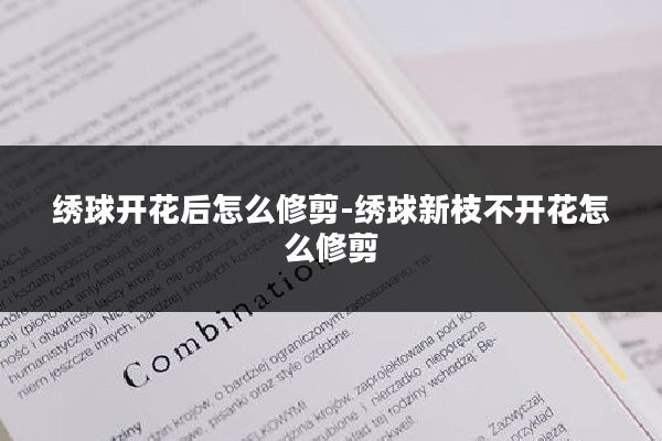 绣球开花后怎么修剪-绣球新枝不开花怎么修剪