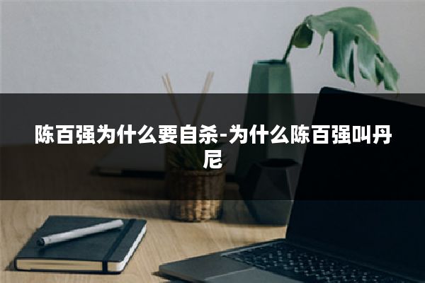 陈百强为什么要自杀-为什么陈百强叫丹尼