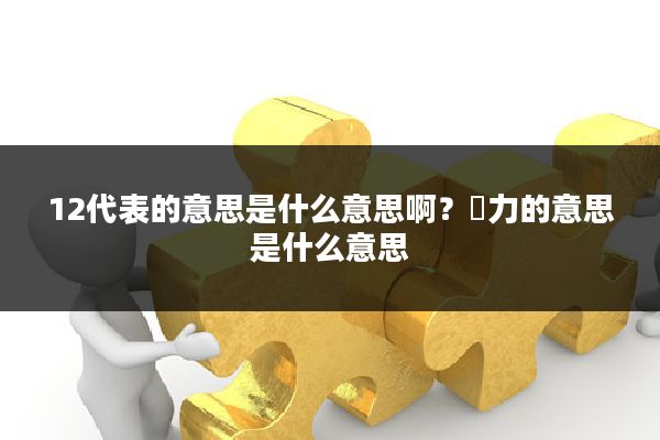 12代表的意思是什么意思啊?勠力的意思是什么意思