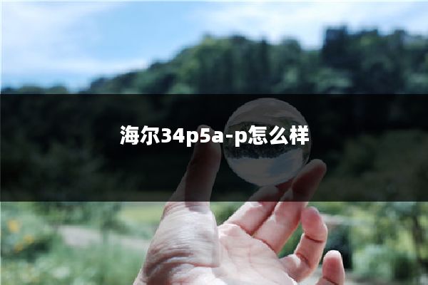 海尔34p5a-p怎么样