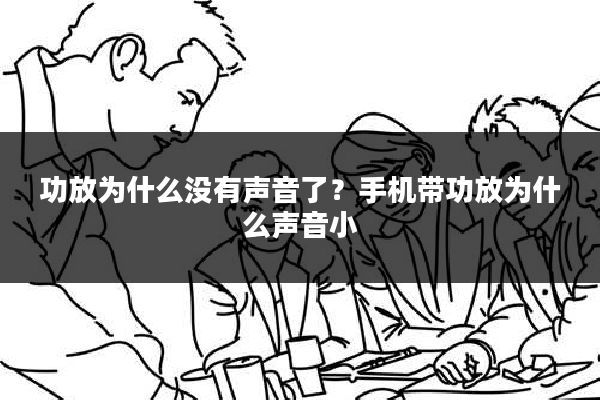 功放为什么没有声音了?手机带功放为什么声音小