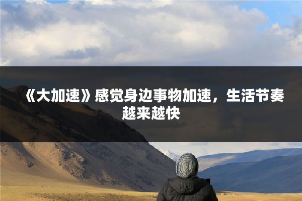 《大加速》感觉身边事物加速，生活节奏越来越快