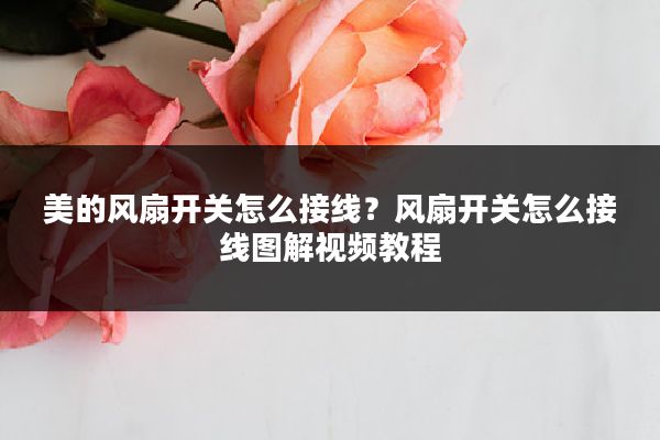 美的风扇开关怎么接线?风扇开关怎么接线图解视频教程