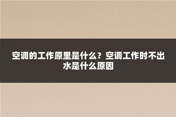 空调的工作原里是什么？空调工作时不出水是什么原因