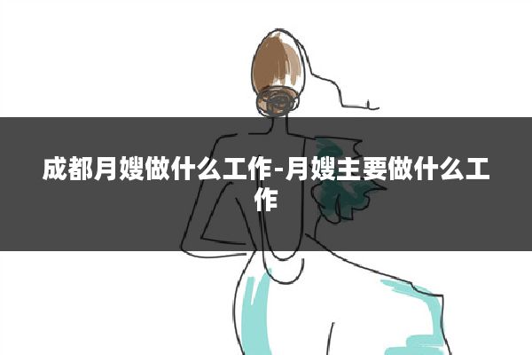 成都月嫂做什么工作-月嫂主要做什么工作