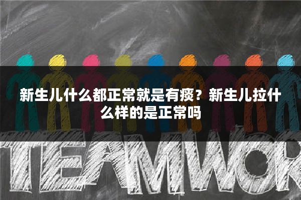 新生儿什么都正常就是有痰？新生儿拉什么样的是正常吗