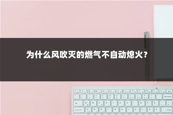 为什么风吹灭的燃气不自动熄火？