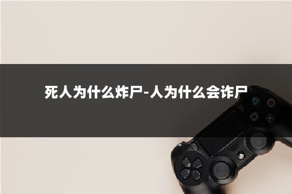 死人为什么炸尸-人为什么会诈尸
