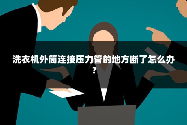 洗衣机外筒连接压力管的地方断了怎么办?