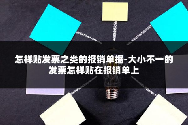 怎样贴发票之类的报销单据-大小不一的发票怎样贴在报销单上
