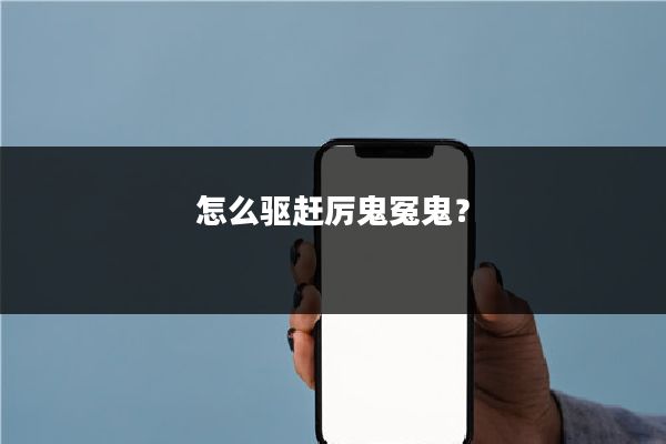 怎么驱赶厉鬼冤鬼？