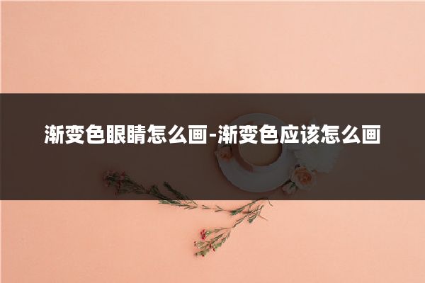 渐变色眼睛怎么画-渐变色应该怎么画