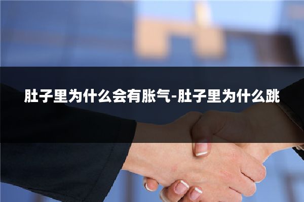 肚子里为什么会有胀气-肚子里为什么跳