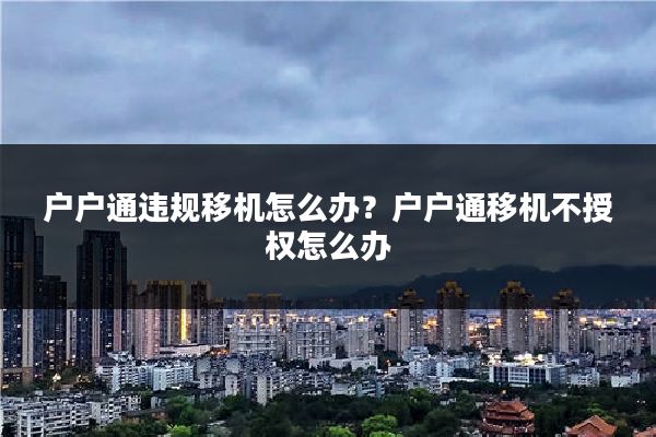 户户通违规移机怎么办？户户通移机不授权怎么办