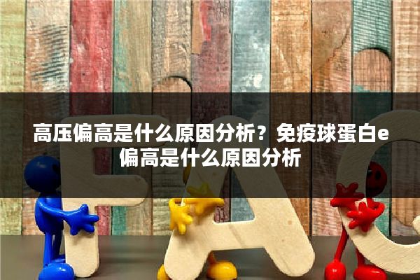 高压偏高是什么原因分析?免疫球蛋白e偏高是什么原因分析